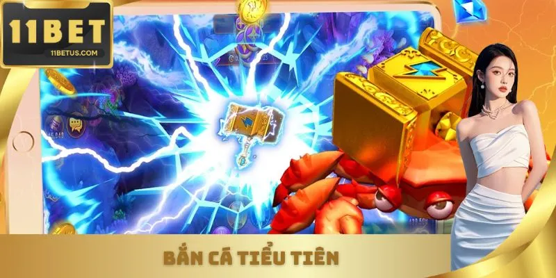 Bắn Cá Tiểu Tiên 11bet - Trải Nghiệm Săn Thưởng Độc Lạ Không Thể Bỏ Lỡ