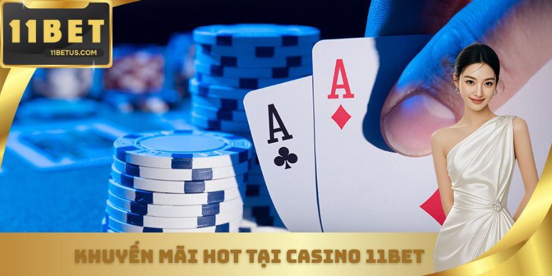 Khuyến mãi hot tại Casino 11bet