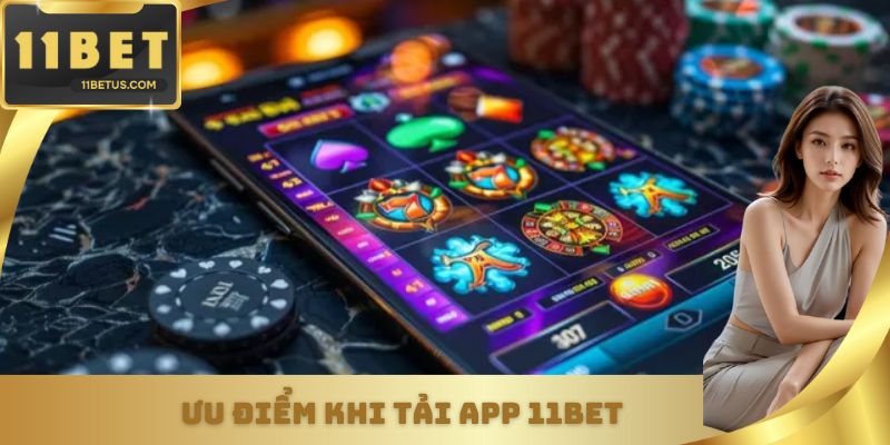 Ưu điểm khi tải app 11BET